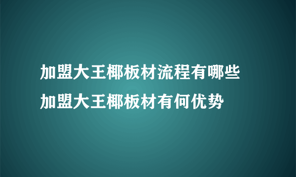 加盟大王椰板材流程有哪些 加盟大王椰板材有何优势