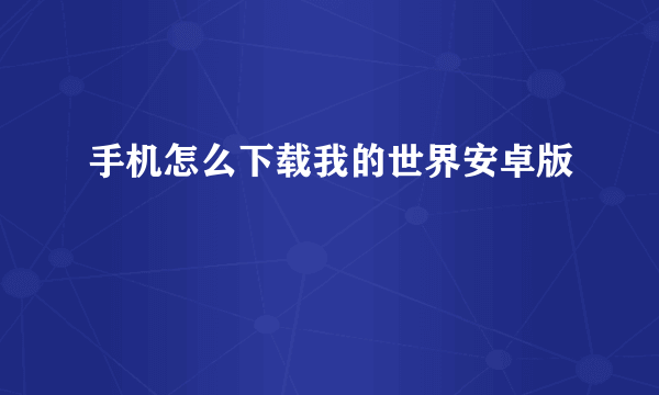 手机怎么下载我的世界安卓版