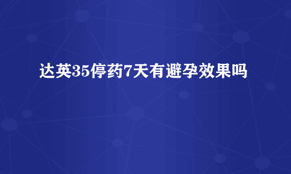 达英35停药7天有避孕效果吗