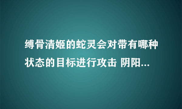 缚骨清姬的蛇灵会对带有哪种状态的目标进行攻击 阴阳师逢魔密信答案2021