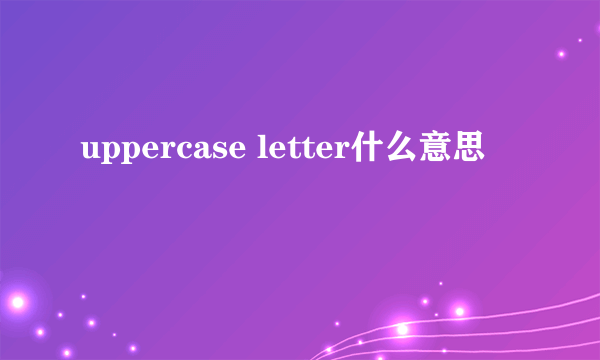 uppercase letter什么意思