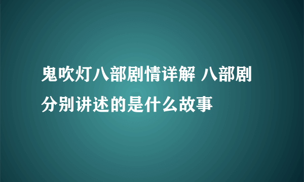 鬼吹灯八部剧情详解 八部剧分别讲述的是什么故事