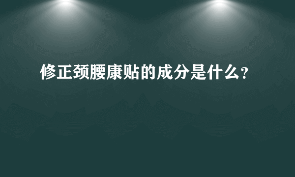 修正颈腰康贴的成分是什么？