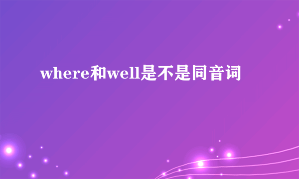 where和well是不是同音词