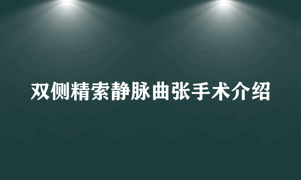 双侧精索静脉曲张手术介绍