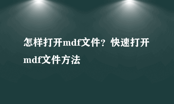 怎样打开mdf文件？快速打开mdf文件方法