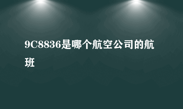 9C8836是哪个航空公司的航班