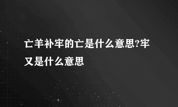 亡羊补牢的亡是什么意思?牢又是什么意思