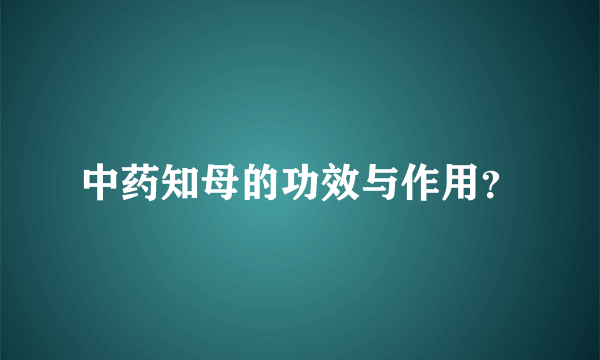 中药知母的功效与作用？