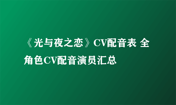 《光与夜之恋》CV配音表 全角色CV配音演员汇总