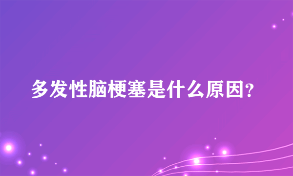 多发性脑梗塞是什么原因？