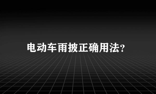 电动车雨披正确用法？