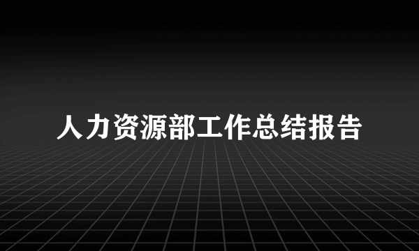 人力资源部工作总结报告