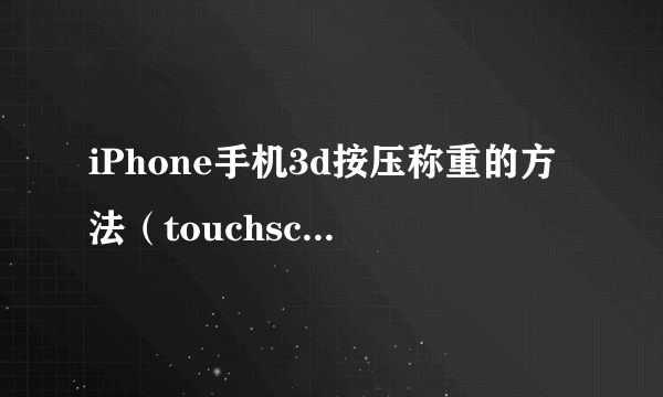 iPhone手机3d按压称重的方法（touchscale称重）