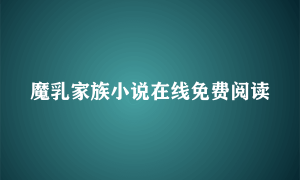 魔乳家族小说在线免费阅读