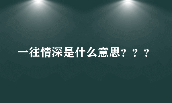 一往情深是什么意思？？？