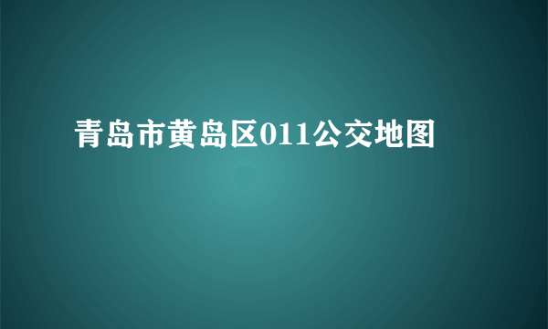 青岛市黄岛区011公交地图