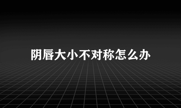 阴唇大小不对称怎么办