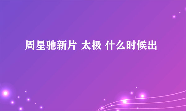 周星驰新片 太极 什么时候出