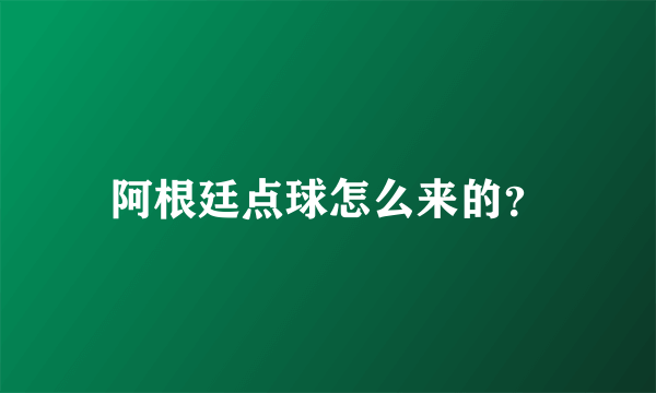 阿根廷点球怎么来的？