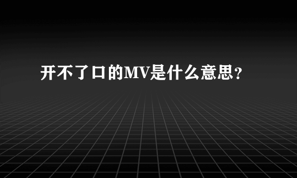 开不了口的MV是什么意思？