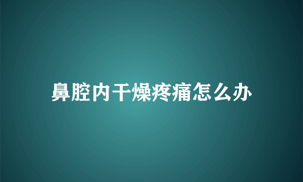 鼻腔内干燥疼痛怎么办