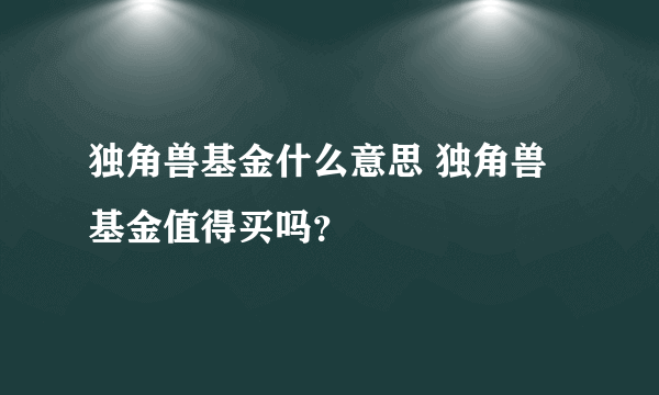 独角兽基金什么意思 独角兽基金值得买吗？