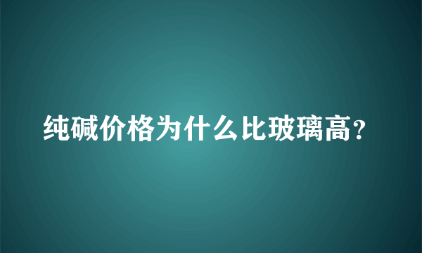 纯碱价格为什么比玻璃高？