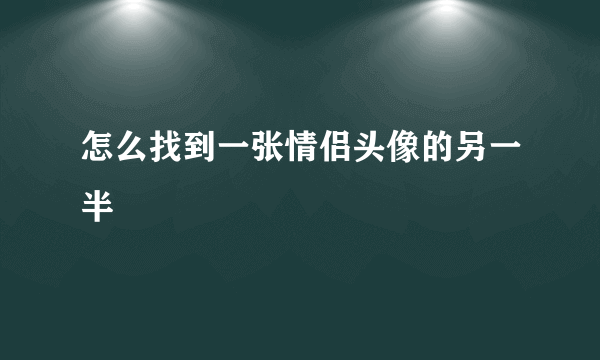 怎么找到一张情侣头像的另一半