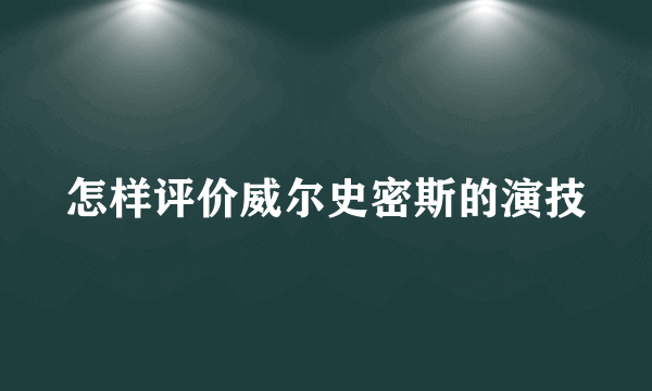 怎样评价威尔史密斯的演技