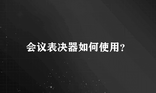 会议表决器如何使用？