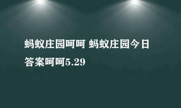 蚂蚁庄园呵呵 蚂蚁庄园今日答案呵呵5.29