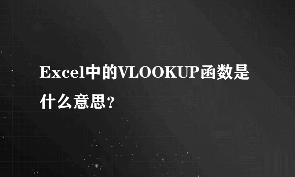 Excel中的VLOOKUP函数是什么意思？