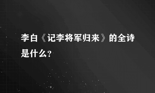 李白《记李将军归来》的全诗是什么？