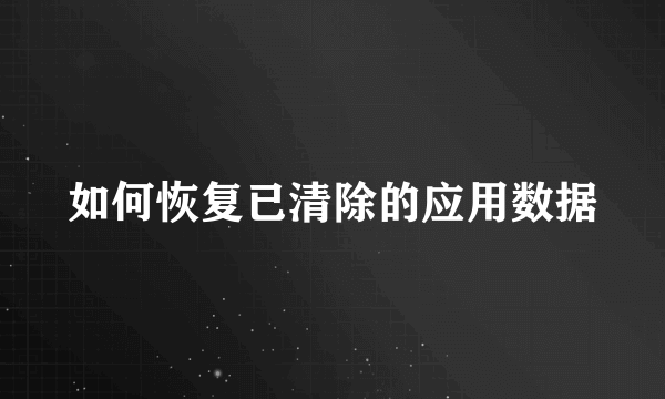 如何恢复已清除的应用数据