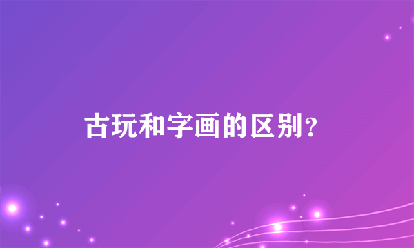 古玩和字画的区别？