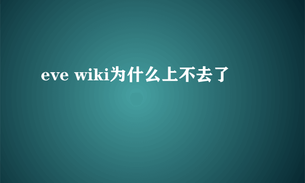 eve wiki为什么上不去了