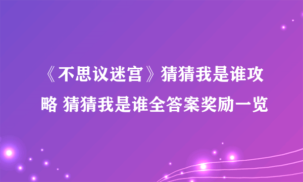 《不思议迷宫》猜猜我是谁攻略 猜猜我是谁全答案奖励一览