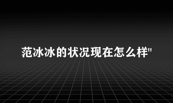 范冰冰的状况现在怎么样