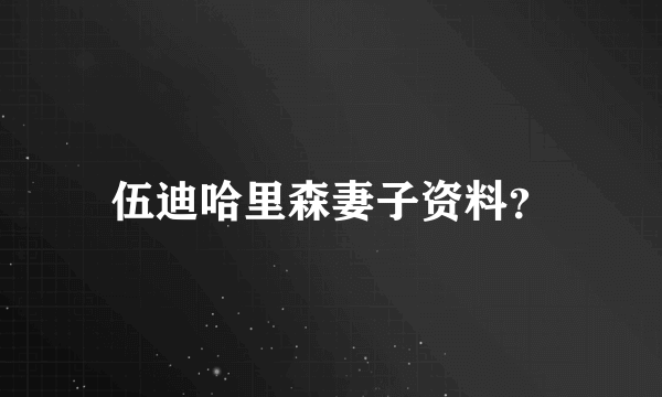 伍迪哈里森妻子资料？