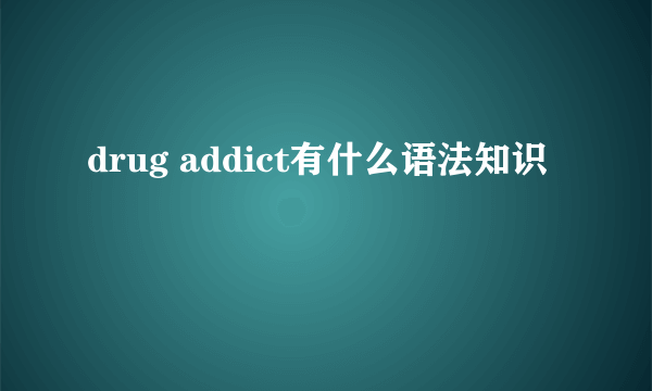 drug addict有什么语法知识