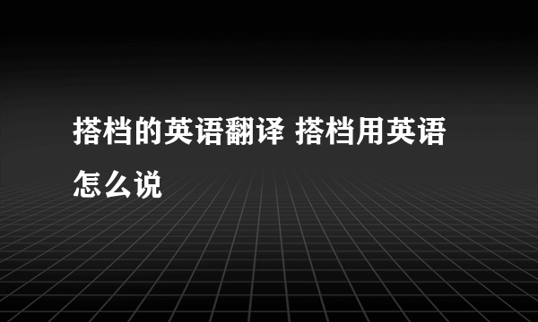 搭档的英语翻译 搭档用英语怎么说