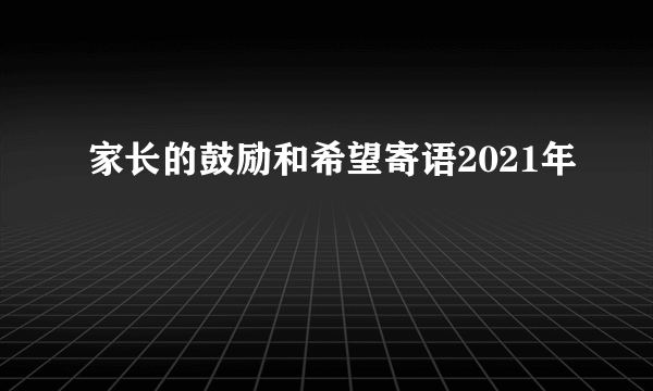 家长的鼓励和希望寄语2021年