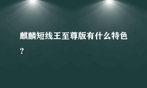 麒麟短线王至尊版有什么特色？