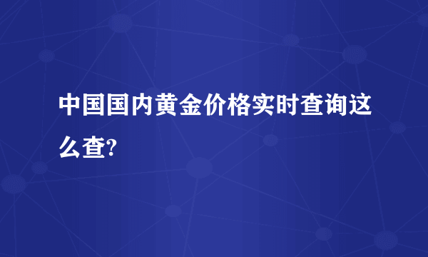 中国国内黄金价格实时查询这么查?