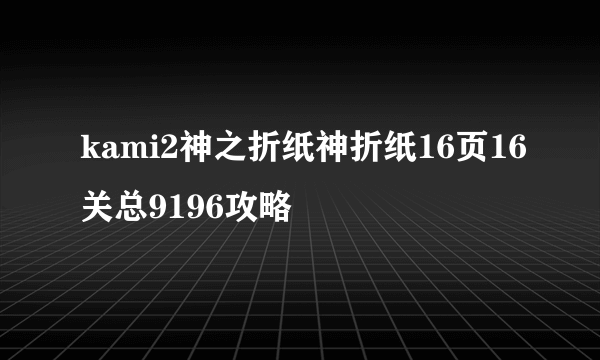 kami2神之折纸神折纸16页16关总9196攻略