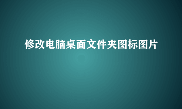 修改电脑桌面文件夹图标图片