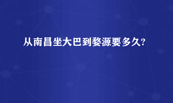 从南昌坐大巴到婺源要多久?