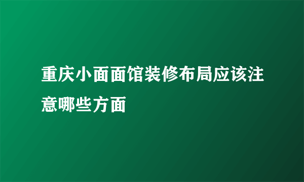 重庆小面面馆装修布局应该注意哪些方面