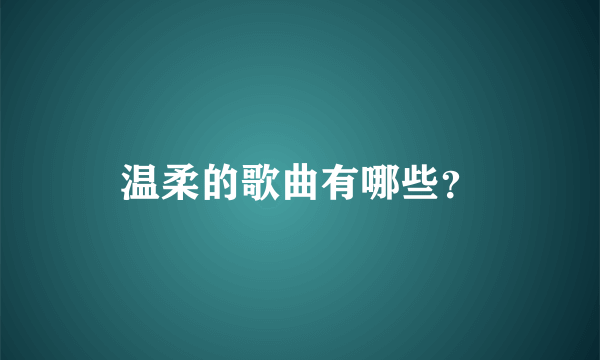 温柔的歌曲有哪些？